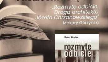 Promocja książki: Makary Górzyński „Rozmyte odbicie. Droga architekta Józefa Chrzanowskiego”
